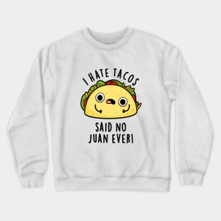I Hate Tacos Said No Juan Ever Cute Mexican Taco Pun Crewneck Sweatshirt